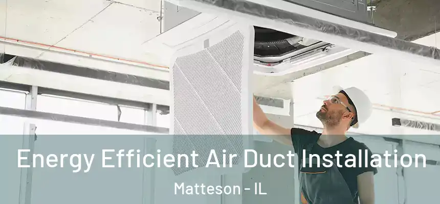  Energy Efficient Air Duct Installation Matteson - IL