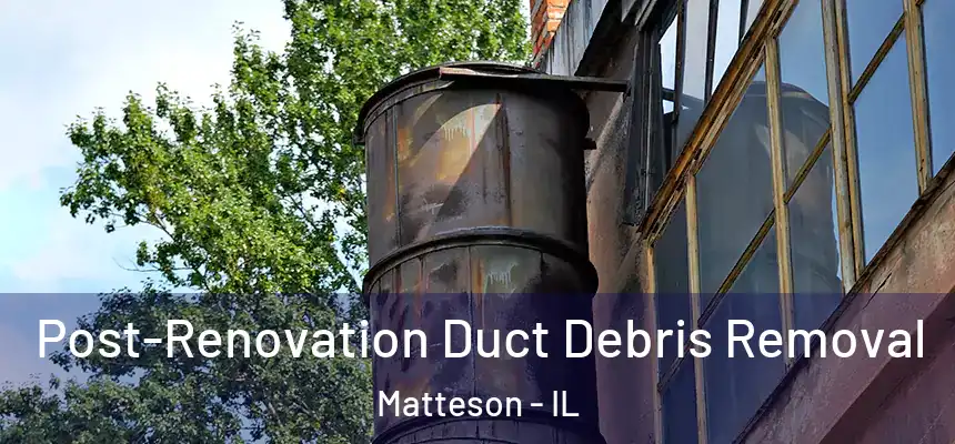  Post-Renovation Duct Debris Removal Matteson - IL